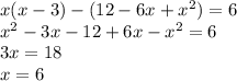 x(x-3)-(12-6x+x^2)=6\\&#10;x^2-3x-12+6x-x^2=6\\&#10;3x=18\\&#10;x=6