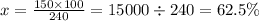 x = \frac{150 \times 100}{240} =15000 \div 240 = 62.5\%