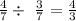 \frac{4}{7} \div \ \frac{3}{7} = \frac{4}{3}