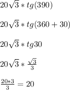 20 \sqrt{3}*tg(390) \\ \\ 20 \sqrt{3} *tg(360+30) \\ \\ &#10;20 \sqrt{3}*tg30 \\ \\ 20 \sqrt{3}* \frac{ \sqrt{3} }{3} \\ \\ &#10; \frac{20*3}{3}=20 &#10;
