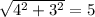 \sqrt{4^{2}+3^{2}} = 5