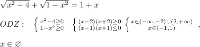 \sqrt{x^2-4}+\sqrt{1-x^2}=1+x\\\\ODZ:\; \; \; \left \{ {{x^2-4 \geq 0} \atop {1-x^2 \geq 0}} \right. \; \; \left \{ {{(x-2)(x+2) \geq 0} \atop {(x-1)(x+1) \leq 0}} \right. \left \{ {{x\in (-\infty ,-2)\cup (2,+\infty )} \atop {x\in (-1,1)}} \right. \; ,\\\\x\in \varnothing