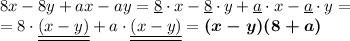 8x-8y+ax-ay=\underline{8}\cdot x-\underline{8}\cdot y+\underline{a}\cdot x-\underline{a}\cdot y=\\=8\cdot \underline{\underline{(x-y)}}+a\cdot \underline{\underline{(x-y)}}=\boldsymbol{(x-y)(8+a)}