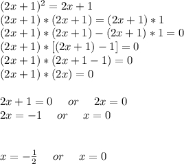 (2x+1)^2=2x+1\\&#10;(2x+1)*(2x+1)=(2x+1)*1\\&#10;(2x+1)*(2x+1)-(2x+1)*1=0\\&#10;(2x+1)*[(2x+1)-1]=0\\&#10;(2x+1)*(2x+1-1)=0\\&#10;(2x+1)*(2x)=0\\\\&#10;2x+1=0\ \ \ \ or\ \ \ \ 2x=0 \\&#10;2x=-1\ \ \ \ or\ \ \ \ x=0\\\\\\&#10;x=- \frac{1}{2} \ \ \ \ or\ \ \ \ x=0