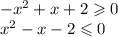 - {x}^{2} + x + 2 \geqslant 0 \\ {x}^{2} - x - 2 \leqslant 0 \\
