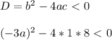 D = b^2 - 4ac \ \textless \ 0 \\ \\ (-3a)^2 - 4 * 1 *8 \ \textless \ 0