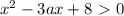 x^2-3ax+8 \ \textgreater \ 0