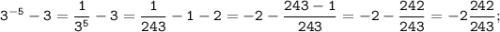 \tt \displaystyle 3^{-5}-3=\frac{1}{3^{5}}-3=\frac{1}{243}-1-2=-2-\frac{243-1}{243} =-2-\frac{242}{243}=-2\frac{242}{243};