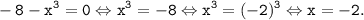 \tt \displaystyle -8-x^3=0 \Leftrightarrow x^3=-8 \Leftrightarrow x^3=(-2)^3 \Leftrightarrow x=-2.