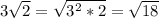 3 \sqrt{2}= \sqrt{ 3^{2} *2} = \sqrt{18}