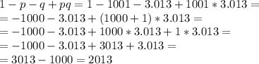 1-p-q+pq=1-1001-3.013+1001*3.013=\\=&#10;-1000-3.013+(1000+1)*3.013=\\=&#10;-1000-3.013+1000*3.013+1*3.013=\\=&#10;-1000-3.013+3013+3.013=\\=&#10;3013-1000=2013