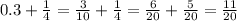 0.3 + \frac{1}{4} = \frac{3}{10} + \frac{1}{4} = \frac{6}{20} + \frac{5}{20} = \frac{11}{20}