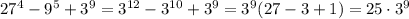 27^4-9^5+3^9=3^{12}-3^{10}+3^9=3^9(27-3+1)=25\cdot 3^9