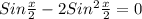 Sin \frac{x}{2}-2Sin ^{2} \frac{x}{2}=0