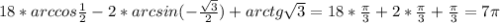 18*arccos \frac{1}{2} - 2*arcsin (- \frac{ \sqrt{3} }{2} ) + arctg \sqrt{3} = 18 * \frac{ \pi }{3} + 2 * \frac{ \pi }{3} + \frac{ \pi }{3} = 7 \pi