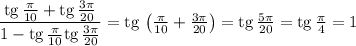 \dfrac{{\rm tg}\,\frac{\pi}{10}+{\rm tg}\,\frac{3\pi}{20}}{1-{\rm tg}\,\frac{\pi}{10}{\rm tg}\,\frac{3\pi}{20}}={\rm tg}\,\left(\frac{\pi}{10}+\frac{3\pi}{20}\right)={\rm tg}\,\frac{5\pi}{20}={\rm tg}\,\frac{\pi}{4}=1