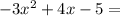 -3x^2 + 4x - 5 =