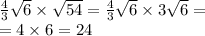 \frac{4}{3} \sqrt{6} \times \sqrt{54} = \frac{4}{3} \sqrt{6} \times 3 \sqrt{6} = \\ = 4 \times 6 = 24