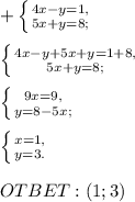 +\left \{ {{4x-y=1,} \atop {5x+y=8;}} \right. \\ \\ \left \{ {{4x-y+5x+y=1+8,} \atop {5x+y=8;}} \right. \\ \\ \left \{ {{9x=9,} \atop {y=8-5x;}} \right. \\ \\ \left \{ {{x=1,} \atop {y=3.}} \right. \\ \\ OTBET:(1;3)