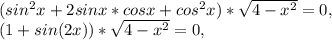 (sin^{2}x+2sinx*cosx+cos^{2}x)*\sqrt{4-x^{2}}=0, \\&#10;(1+sin(2x))*\sqrt{4-x^{2}}=0, \\&#10;