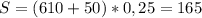 S = (610+50)*0,25 = 165