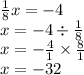 \frac{1}{8} x = - 4 \\ x = - 4 \div \frac{1}{8} \\ x = - \frac{4}{1} \times \frac{8}{1} \\ x = - 32