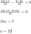 \frac{12x + 1}{12} - \frac{8-6x}{12} = 0&#10; \\ \\ &#10;\frac{12x + 1 - 8 +6x}{12} = 0&#10; \\ \\ 18x = 7&#10; \\ \\ x= 2\frac{4}{7}