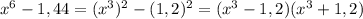 x^6 - 1,44 = (x^3)^2 - (1,2)^2 = (x^3 - 1,2)(x^3+1,2)