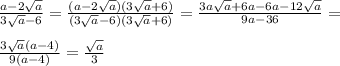 \frac{a-2 \sqrt{a} }{3 \sqrt{a} -6} = \frac{(a-2 \sqrt{a})(3 \sqrt{a} +6) }{(3 \sqrt{a} -6)(3 \sqrt{a} +6)} = \frac{3a \sqrt{a} +6a-6a-12 \sqrt{a} }{9a-36} = \\ \\ \frac{3 \sqrt{a}(a-4) }{9(a-4)}= \frac{ \sqrt{a} }{3}