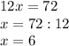 12x=72 \\&#10;x = 72:12 \\&#10;x = 6