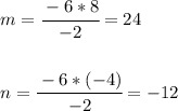 m= \cfrac{-6*8}{-2}=24 \\ \\ \\ n= \cfrac{-6*(-4)}{-2}=-12