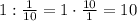 1: \frac{1}{10}=1 \cdot \frac{10}{1}=10