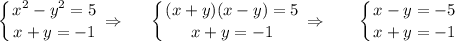 \displaystyle \left \{ {{x^2-y^2=5} \atop {x+y=-1}} \right. \Rightarrow~~~~ \left \{ {{(x+y)(x-y)=5} \atop {x+y=-1}} \right. \Rightarrow~~~~~ \left \{ {{x-y=-5} \atop {x+y=-1}} \right.