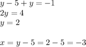 y-5+y=-1\\ 2y=4\\ y=2\\ \\ x=y-5=2-5=-3