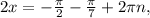 2x =- \frac{ \pi }{2}- \frac{ \pi }{7} +2 \pi n,