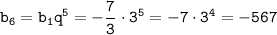 \tt b_6=b_1q^5=- \dfrac{7}{3}\cdot 3^5=-7\cdot 3^4= -567