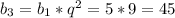 b_3 = b_1 * q^2 = 5*9=45