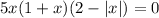 5x(1+x)(2-|x|)=0