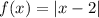 f(x)=|x-2|