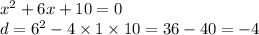 {x}^{2} + 6x + 10 = 0 \\ d = 6 {}^{2} - 4 \times 1 \times 10 = 36 - 40 = - 4