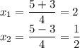 \displaystyle&#10;x_1 = \frac{5 + 3}{4} = 2 \\&#10;x_2 = \frac{5-3}{4} = \frac{1}{2}