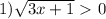 1) \sqrt{3x+1} \ \textgreater \ 0&#10;