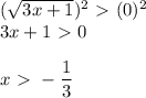 (\sqrt{3x+1})^2 \ \textgreater \ (0 )^2 \\ &#10;3x+1 \ \textgreater \ 0 \\ \\ &#10;\displaystyle &#10;x \ \textgreater \ -\frac{1}{3}