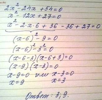 Решить уравнение,выделив квадрат двухчлена 2x^2-24x+54=0