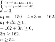 \left \{ {{a_{5}=a_{1]+4d=-150}, \atop {a_{6}=a_{1}+5d=-147}.} \right. \\ &#10;d=3, \\ a_{1}=-150-4*3=-162. \\ &#10;a_{1}+dn \geq 0, \\ -162+3n \geq 0, \\ 3n \geq 162, \\ n \geq 54.