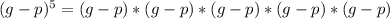 (g-p)^5 = (g-p)*(g-p)*(g-p)*(g-p)*(g-p)