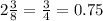 2 \frac{3}{8} = \frac{3}{4} = 0.75