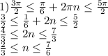 1)\frac{3\pi}{2} \leq \frac{\pi}{6} +2\pi n \leq \frac{5\pi}{2}&#10;\\ \frac{3}{2} \leq \frac{1}{6} +2n \leq \frac{5}{2}&#10;\\ \frac{4}{3} \leq 2n \leq \frac{7}{3} &#10;\\ \frac{2}{3} \leq n \leq \frac{7}{6}