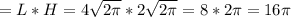 =L*H=4\sqrt{2\pi } *2\sqrt{2\pi } =8*2\pi =16\pi