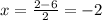 x= \frac{2-6}{2} =-2